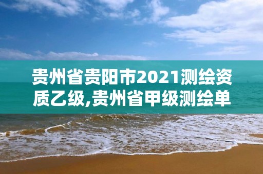 贵州省贵阳市2021测绘资质乙级,贵州省甲级测绘单位