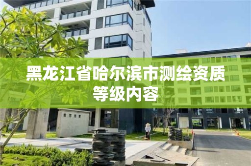 黑龙江省哈尔滨市测绘资质等级内容