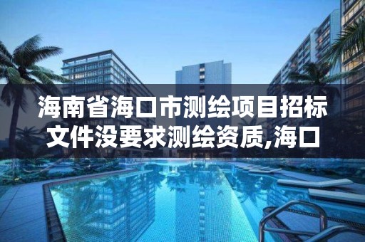 海南省海口市测绘项目招标文件没要求测绘资质,海口有资质的测绘公司