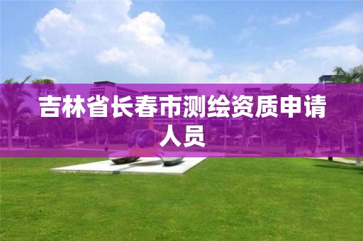 吉林省长春市测绘资质申请人员