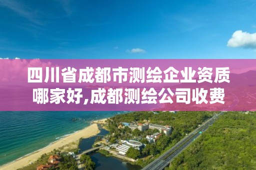 四川省成都市测绘企业资质哪家好,成都测绘公司收费标准。