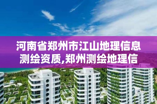 河南省郑州市江山地理信息测绘资质,郑州测绘地理信息局。