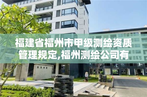 福建省福州市甲级测绘资质管理规定,福州测绘公司有几家。