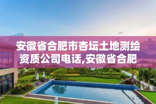 安徽省合肥市杏坛土地测绘资质公司电话,安徽省合肥市杏坛土地测绘资质公司电话是多少。