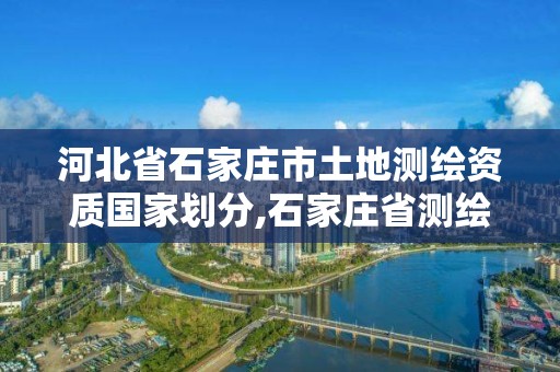 河北省石家庄市土地测绘资质国家划分,石家庄省测绘局西地块