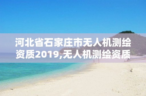 河北省石家庄市无人机测绘资质2019,无人机测绘资质要求