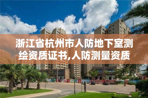 浙江省杭州市人防地下室测绘资质证书,人防测量资质