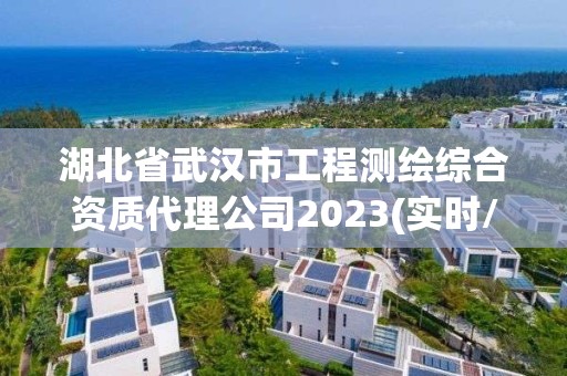 湖北省武汉市工程测绘综合资质代理公司2023(实时/更新中)