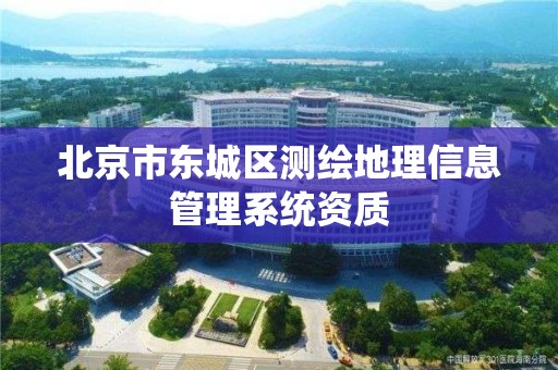 北京市东城区测绘地理信息管理系统资质