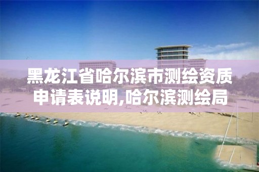 黑龙江省哈尔滨市测绘资质申请表说明,哈尔滨测绘局幼儿园是民办还是公办