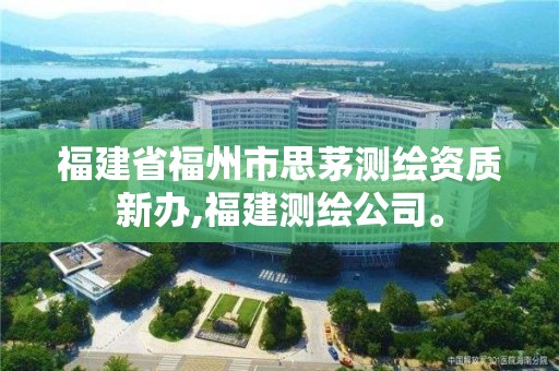 福建省福州市思茅测绘资质新办,福建测绘公司。