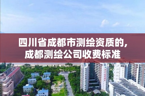 四川省成都市测绘资质的,成都测绘公司收费标准