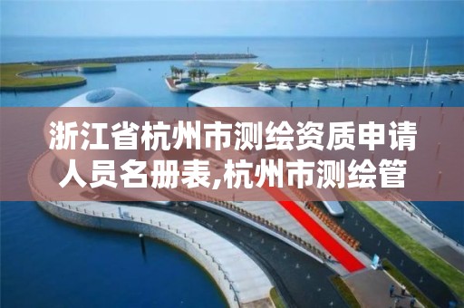 浙江省杭州市测绘资质申请人员名册表,杭州市测绘管理服务平台。