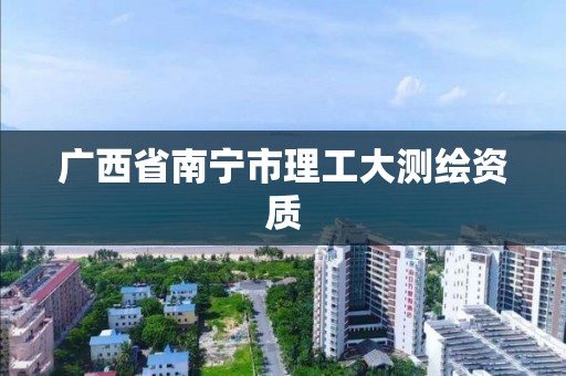 广西省南宁市理工大测绘资质