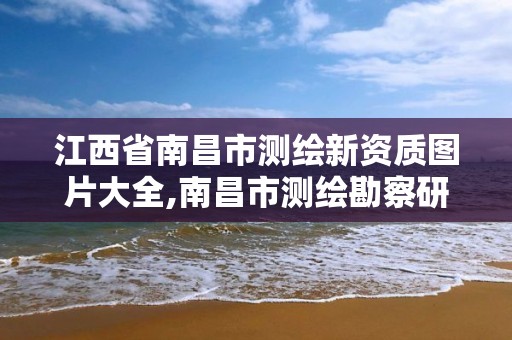 江西省南昌市测绘新资质图片大全,南昌市测绘勘察研究院有限公司