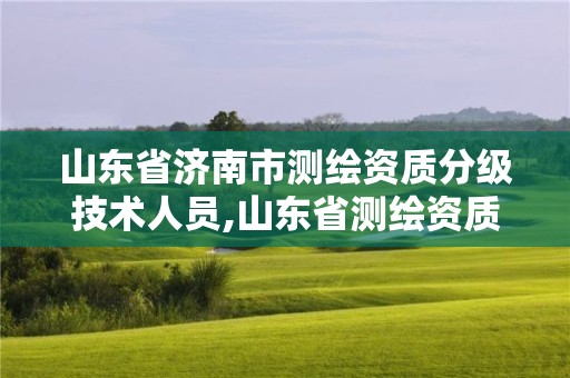 山东省济南市测绘资质分级技术人员,山东省测绘资质专用章图片