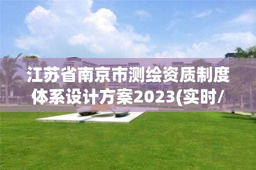 江苏省南京市测绘资质制度体系设计方案2023(实时/更新中) 江苏省南京市测绘资质制度体系设计方案2023(实时/更新中)