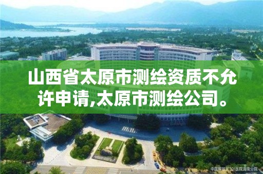 山西省太原市测绘资质不允许申请,太原市测绘公司。