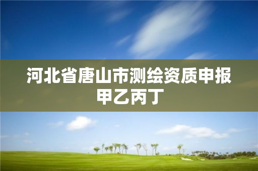 河北省唐山市测绘资质申报甲乙丙丁