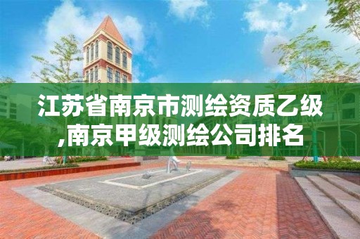 江苏省南京市测绘资质乙级,南京甲级测绘公司排名