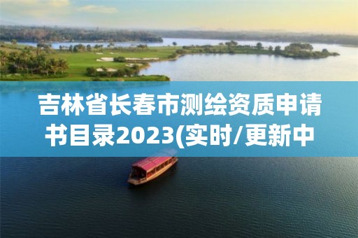 吉林省长春市测绘资质申请书目录2023(实时/更新中)