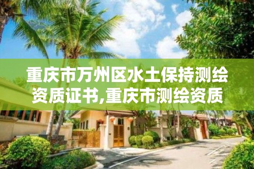 重庆市万州区水土保持测绘资质证书,重庆市测绘资质管理办法。