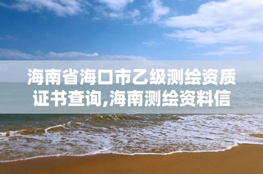 海南省海口市乙级测绘资质证书查询,海南测绘资料信息中心。