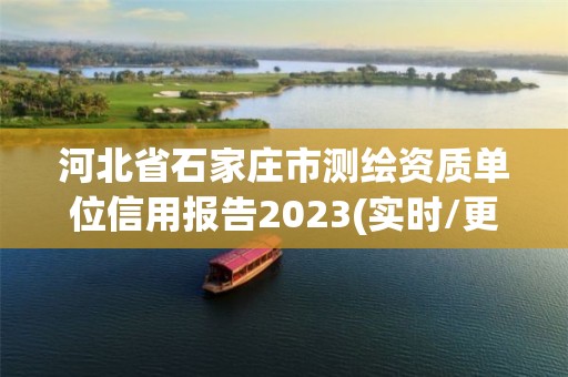 河北省石家庄市测绘资质单位信用报告2023(实时/更新中)