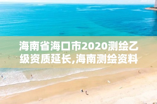 海南省海口市2020测绘乙级资质延长,海南测绘资料信息中心