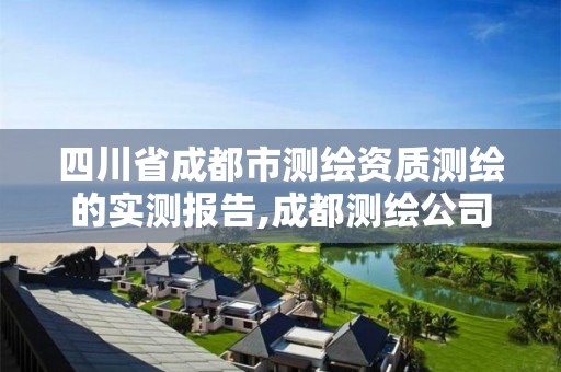 四川省成都市测绘资质测绘的实测报告,成都测绘公司收费标准