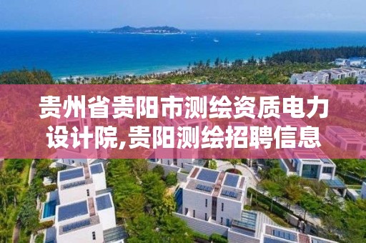 贵州省贵阳市测绘资质电力设计院,贵阳测绘招聘信息网