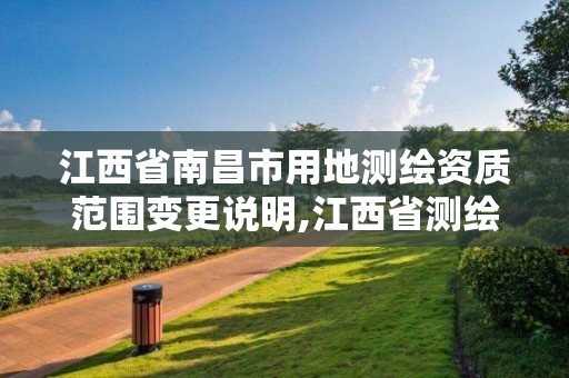 江西省南昌市用地测绘资质范围变更说明,江西省测绘资质单位公示名单。