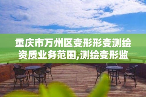 重庆市万州区变形形变测绘资质业务范围,测绘变形监测资质。