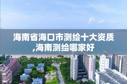 海南省海口市测绘十大资质,海南测绘哪家好