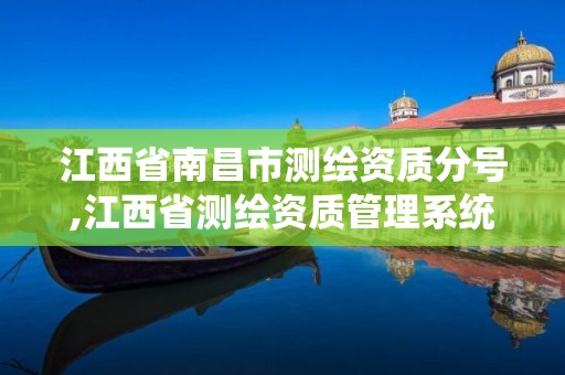 江西省南昌市测绘资质分号,江西省测绘资质管理系统