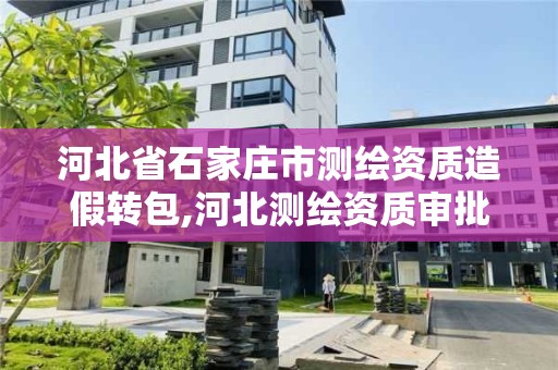 河北省石家庄市测绘资质造假转包,河北测绘资质审批