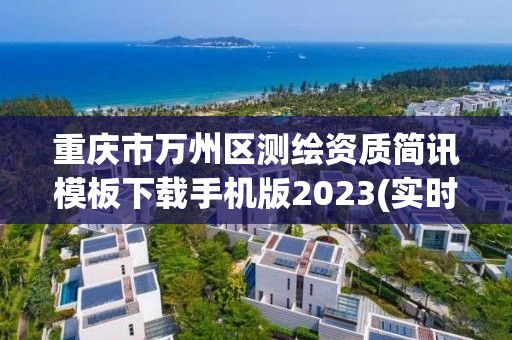 重庆市万州区测绘资质简讯模板下载手机版2023(实时/更新中)