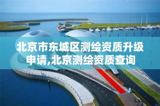 北京市东城区测绘资质升级申请,北京测绘资质查询