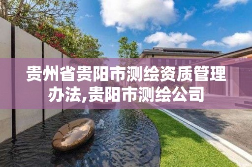 贵州省贵阳市测绘资质管理办法,贵阳市测绘公司