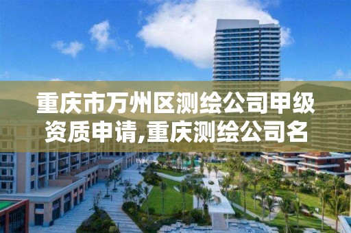 重庆市万州区测绘公司甲级资质申请,重庆测绘公司名录