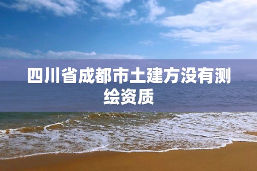 四川省成都市土建方没有测绘资质