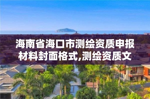 海南省海口市测绘资质申报材料封面格式,测绘资质文件