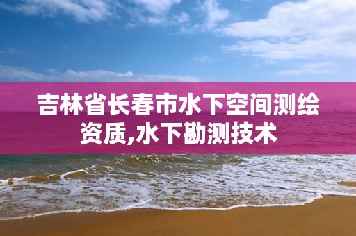 吉林省长春市水下空间测绘资质,水下勘测技术