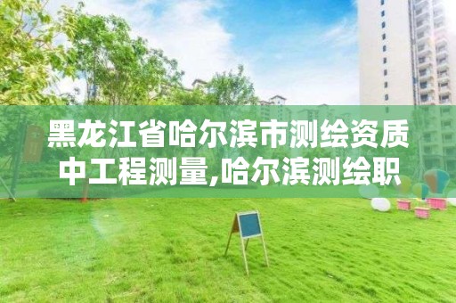 黑龙江省哈尔滨市测绘资质中工程测量,哈尔滨测绘职工中等专业学校