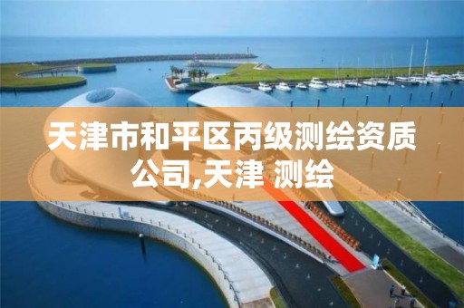 天津市和平区丙级测绘资质公司,天津 测绘