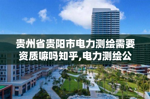 贵州省贵阳市电力测绘需要资质嘛吗知乎,电力测绘公司。