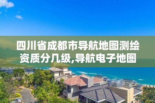 四川省成都市导航地图测绘资质分几级,导航电子地图乙级测绘资质。