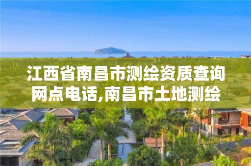 江西省南昌市测绘资质查询网点电话,南昌市土地测绘工程公司。