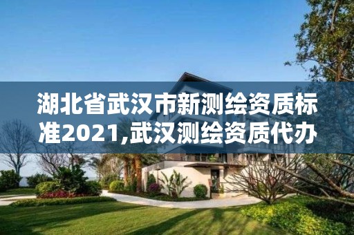 湖北省武汉市新测绘资质标准2021,武汉测绘资质代办