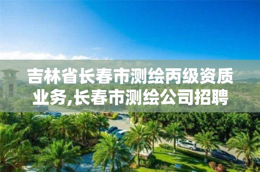 吉林省长春市测绘丙级资质业务,长春市测绘公司招聘